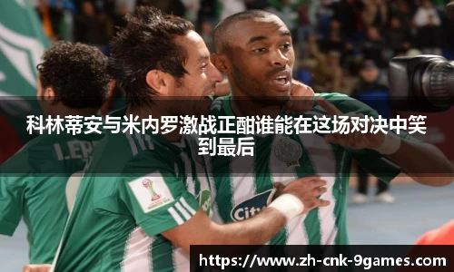 科林蒂安与米内罗激战正酣谁能在这场对决中笑到最后